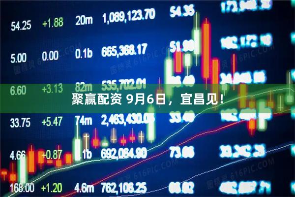 聚赢配资 9月6日，宜昌见！